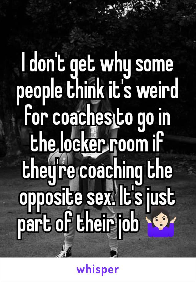 I don't get why some people think it's weird for coaches to go in the locker room if they're coaching the opposite sex. It's just part of their job 🤷🏻‍♀️