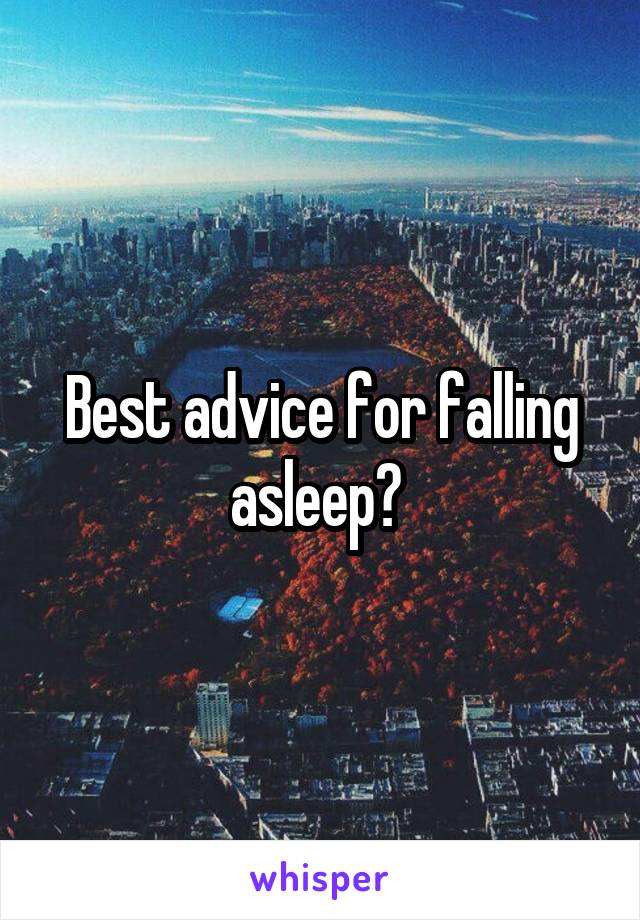 Best advice for falling asleep? 