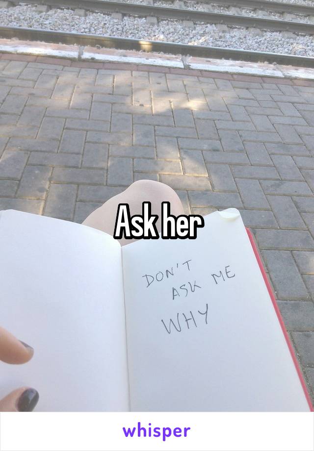 Ask her