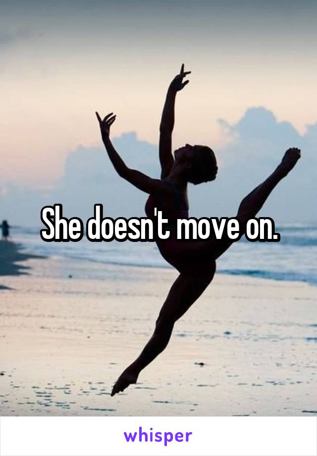 She doesn't move on.