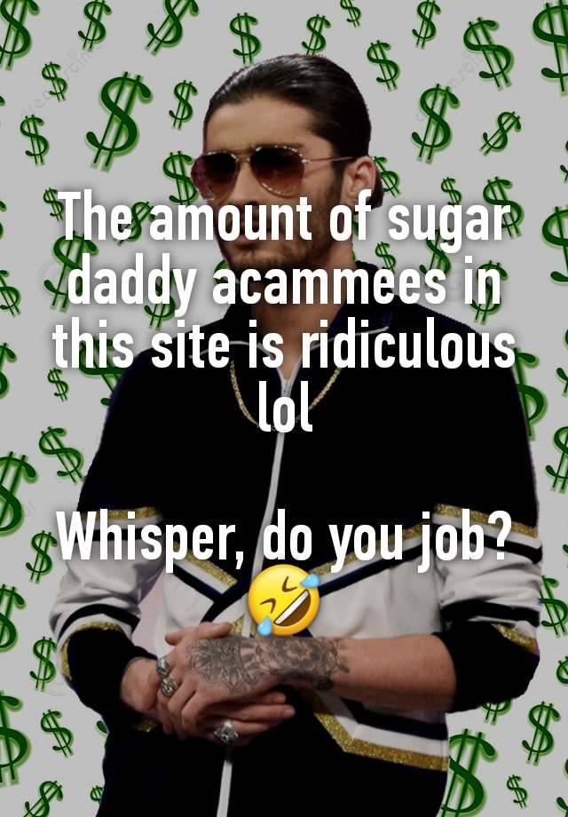 The amount of sugar daddy acammees in this site is ridiculous lol

Whisper, do you job? 🤣