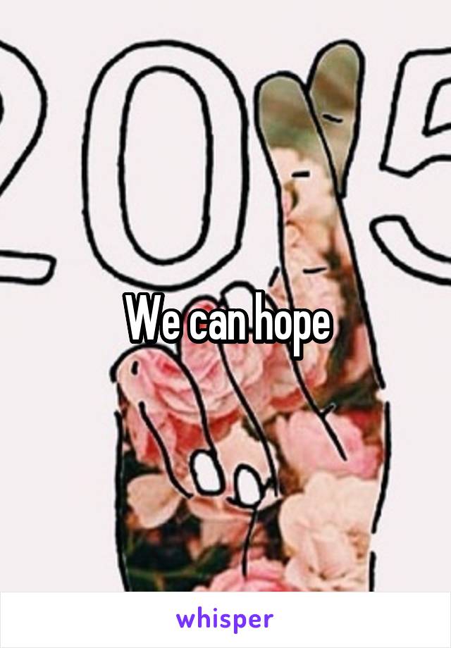 We can hope