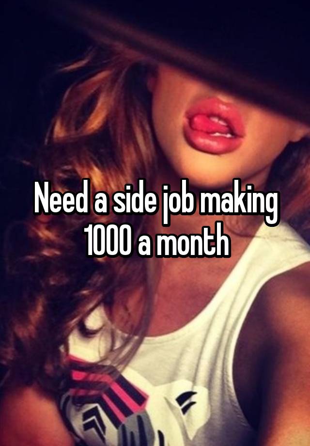 Need a side job making 1000 a month