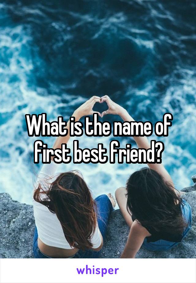 What is the name of first best friend?