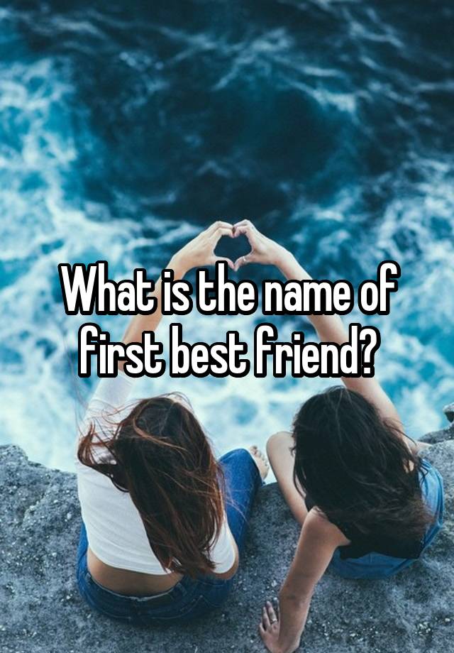 What is the name of first best friend?