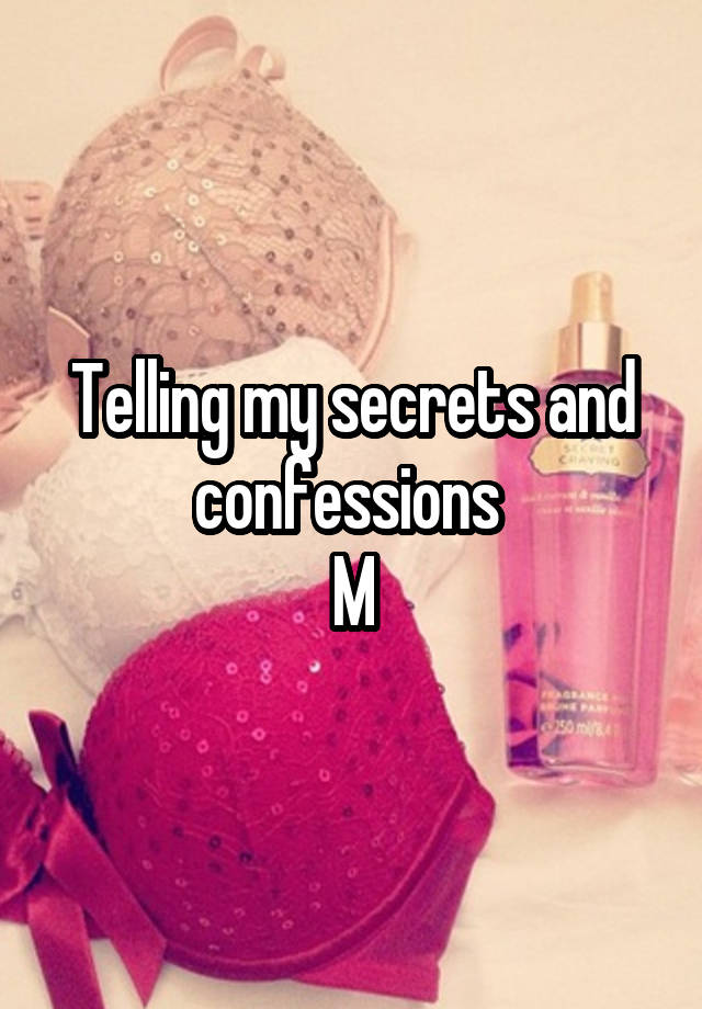 Telling my secrets and confessions 
M