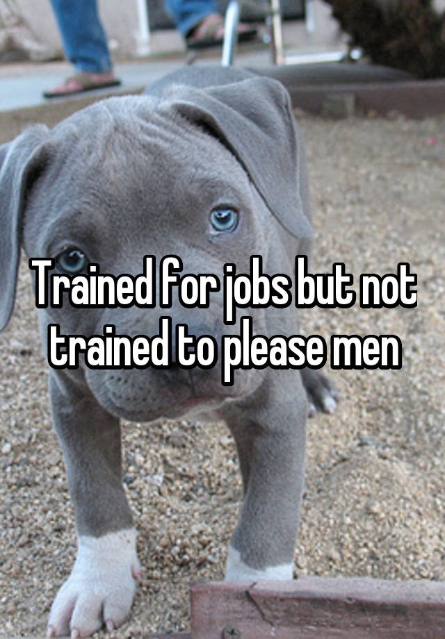 Trained for jobs but not trained to please men