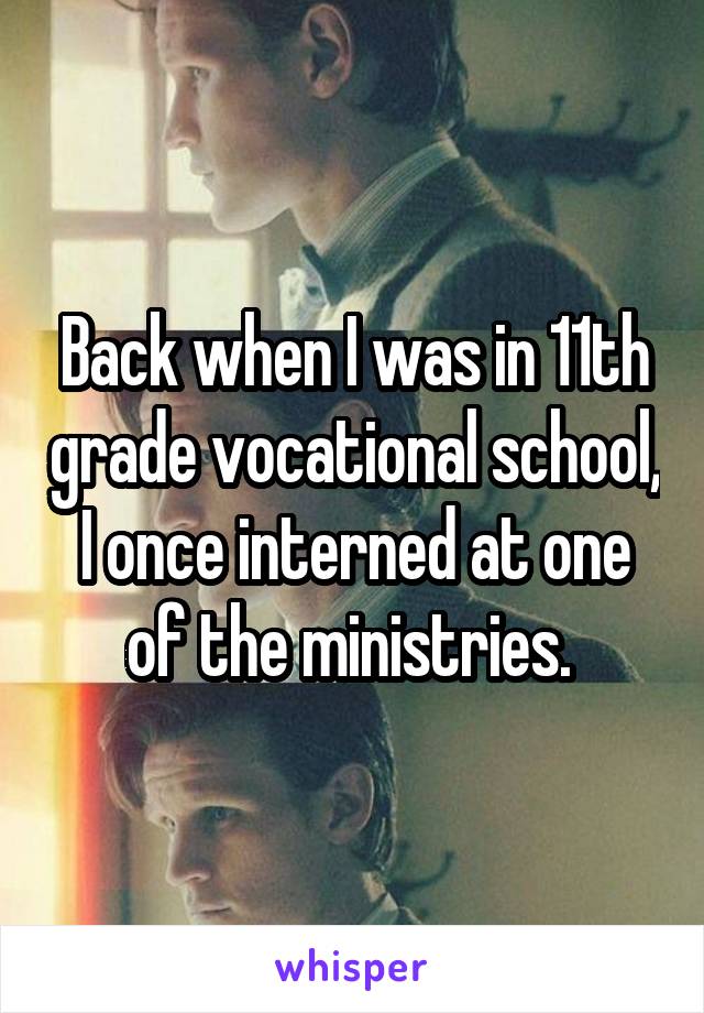 Back when I was in 11th grade vocational school, I once interned at one of the ministries. 