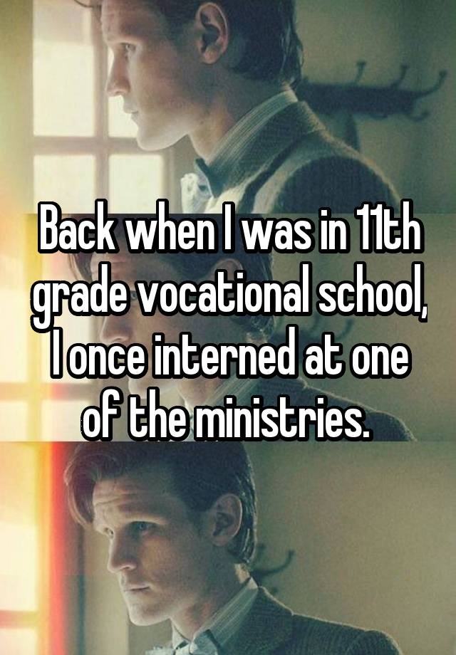 Back when I was in 11th grade vocational school, I once interned at one of the ministries. 