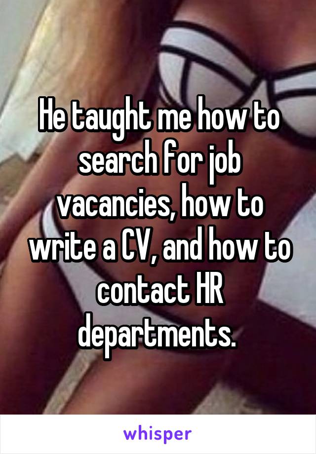 He taught me how to search for job vacancies, how to write a CV, and how to contact HR departments. 