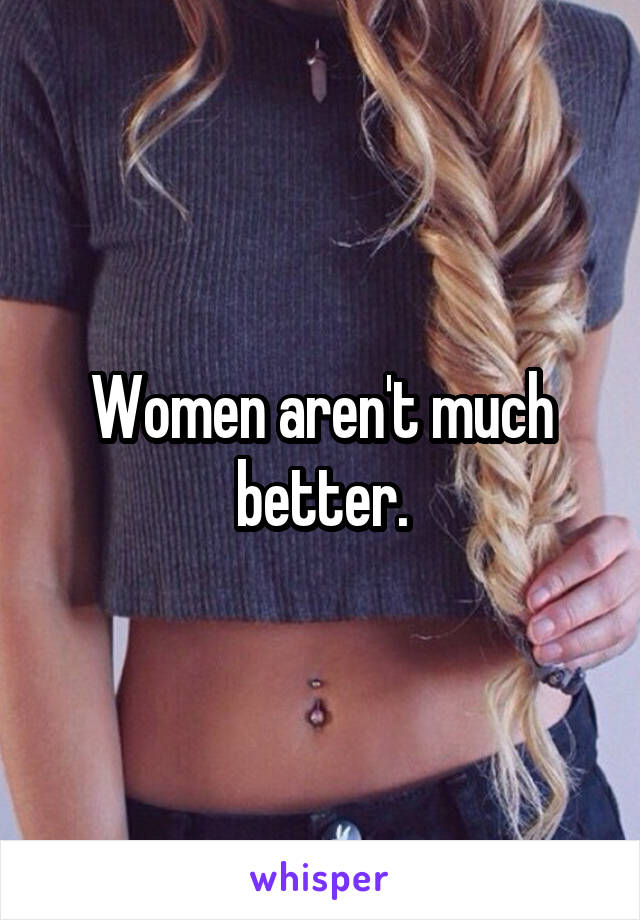 Women aren't much better.