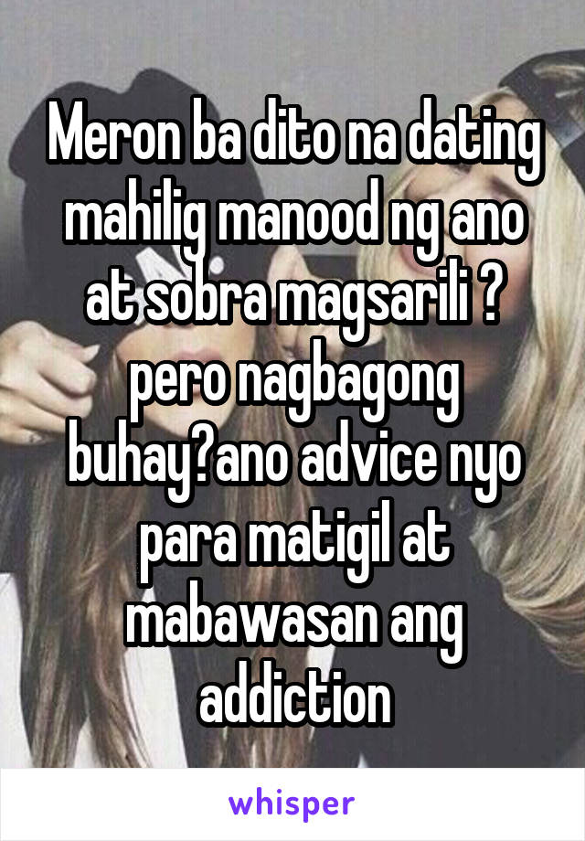 Meron ba dito na dating mahilig manood ng ano at sobra magsarili ? pero nagbagong buhay?ano advice nyo para matigil at mabawasan ang addiction