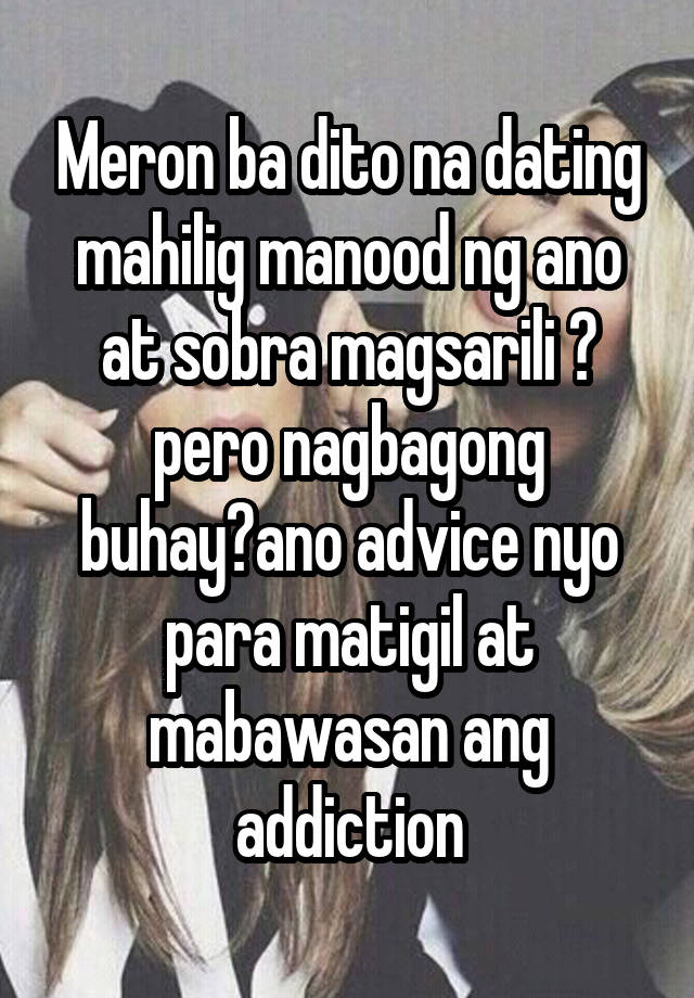 Meron ba dito na dating mahilig manood ng ano at sobra magsarili ? pero nagbagong buhay?ano advice nyo para matigil at mabawasan ang addiction