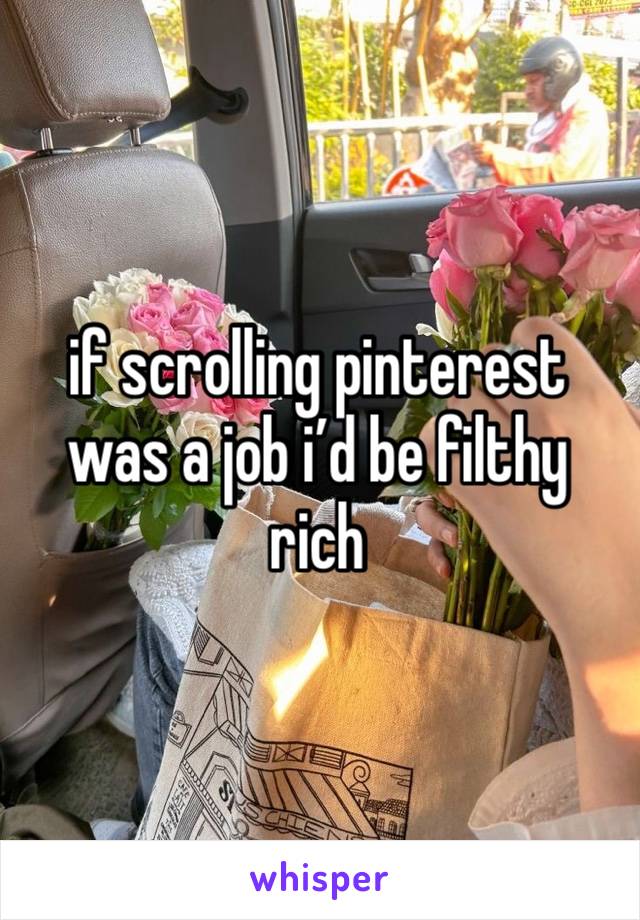 if scrolling pinterest was a job i’d be filthy rich