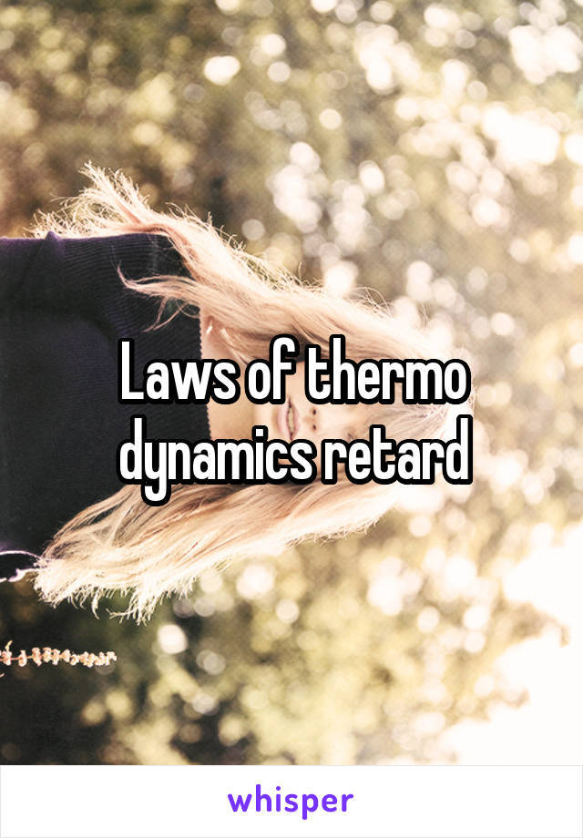 Laws of thermo dynamics retard