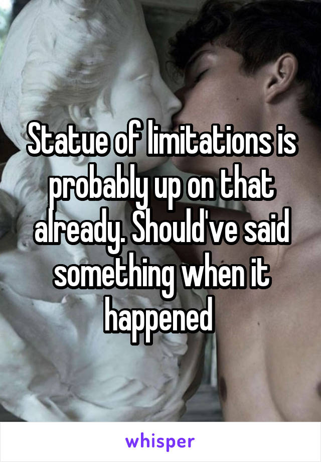 Statue of limitations is probably up on that already. Should've said something when it happened 