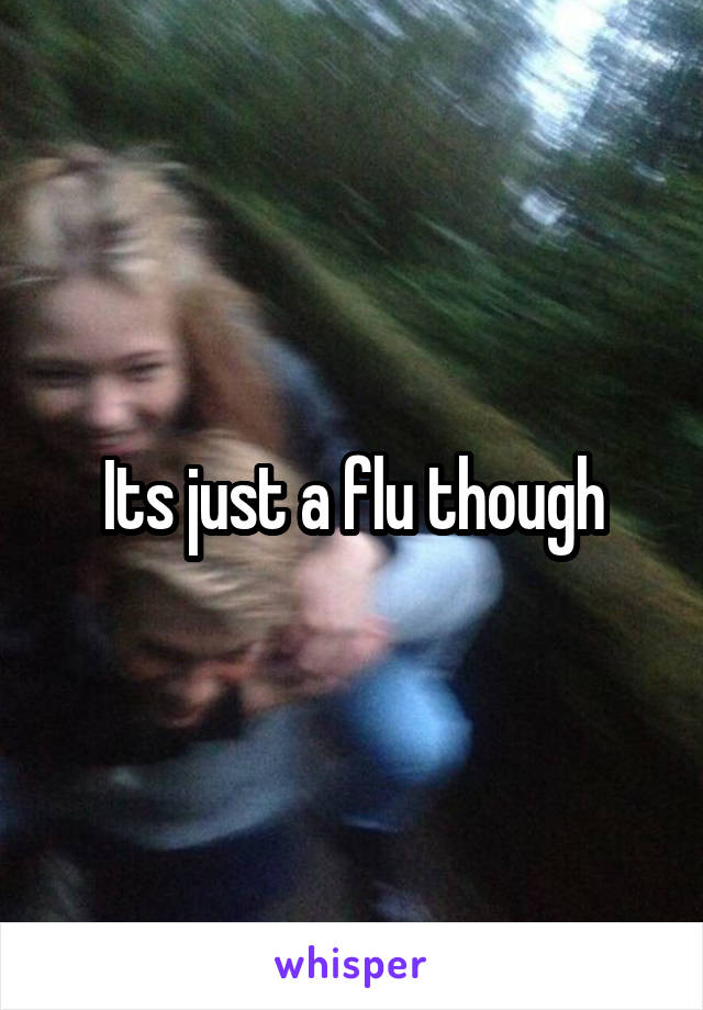 Its just a flu though