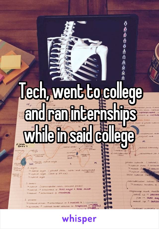 Tech, went to college and ran internships while in said college 