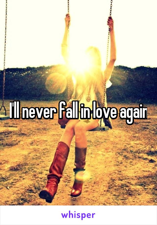 I'll never fall in love again