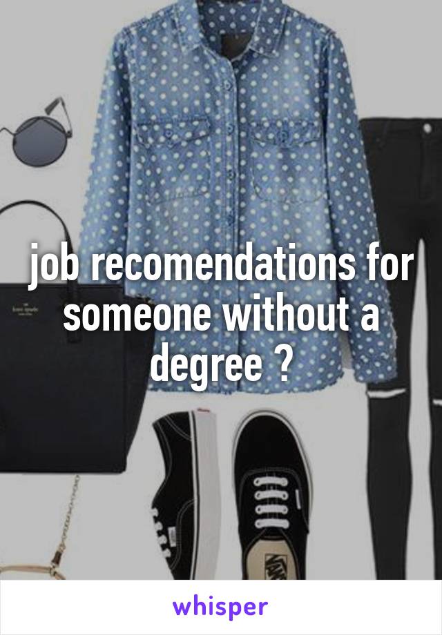 job recomendations for someone without a degree ?