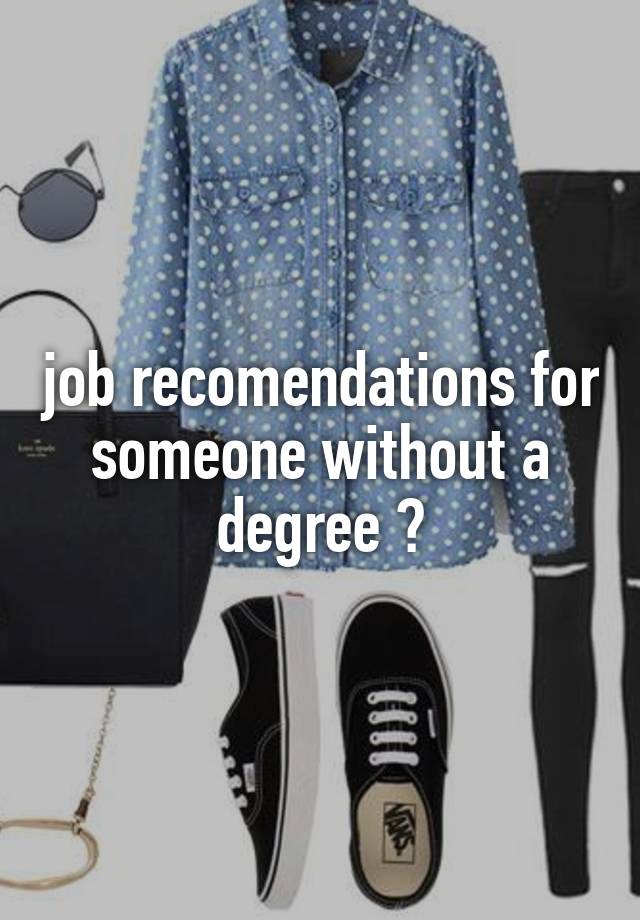 job recomendations for someone without a degree ?