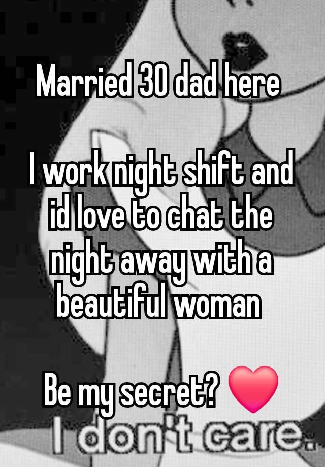 Married 30 dad here 

I work night shift and id love to chat the night away with a beautiful woman 

Be my secret? ❤️