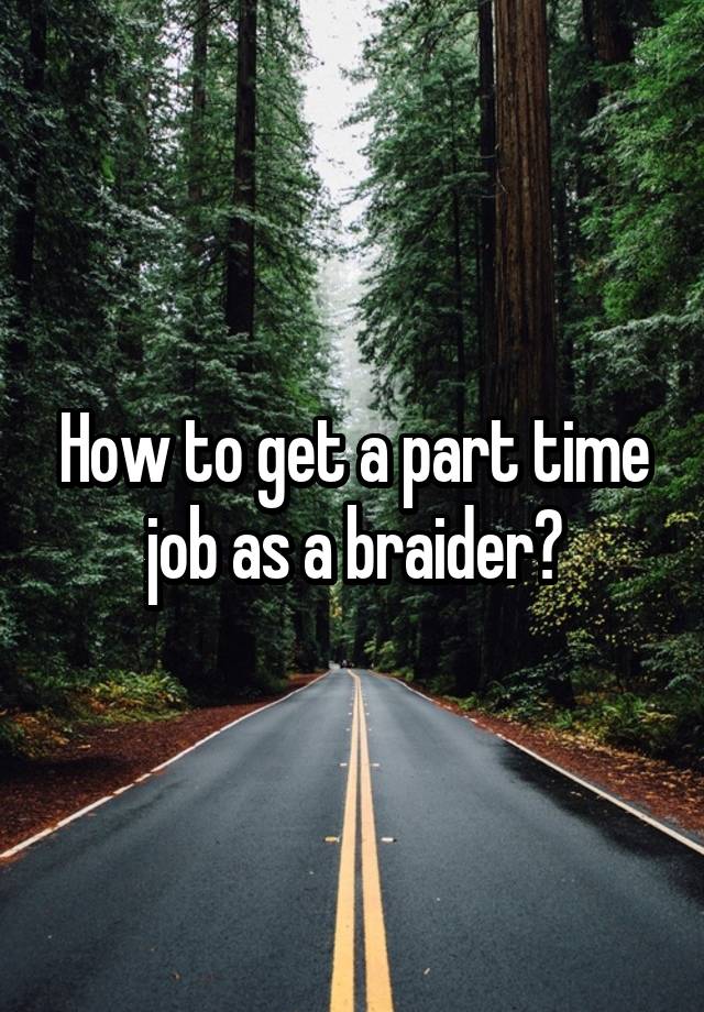 How to get a part time job as a braider?