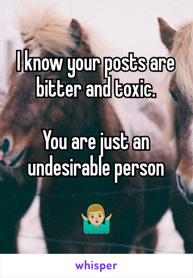 I know your posts are bitter and toxic.

You are just an undesirable person

🤷🏼‍♂️