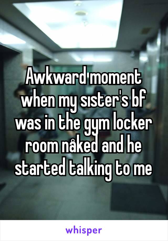 Awkward moment when my sıster's bf was in the gym locker room nåked and he started talking to me