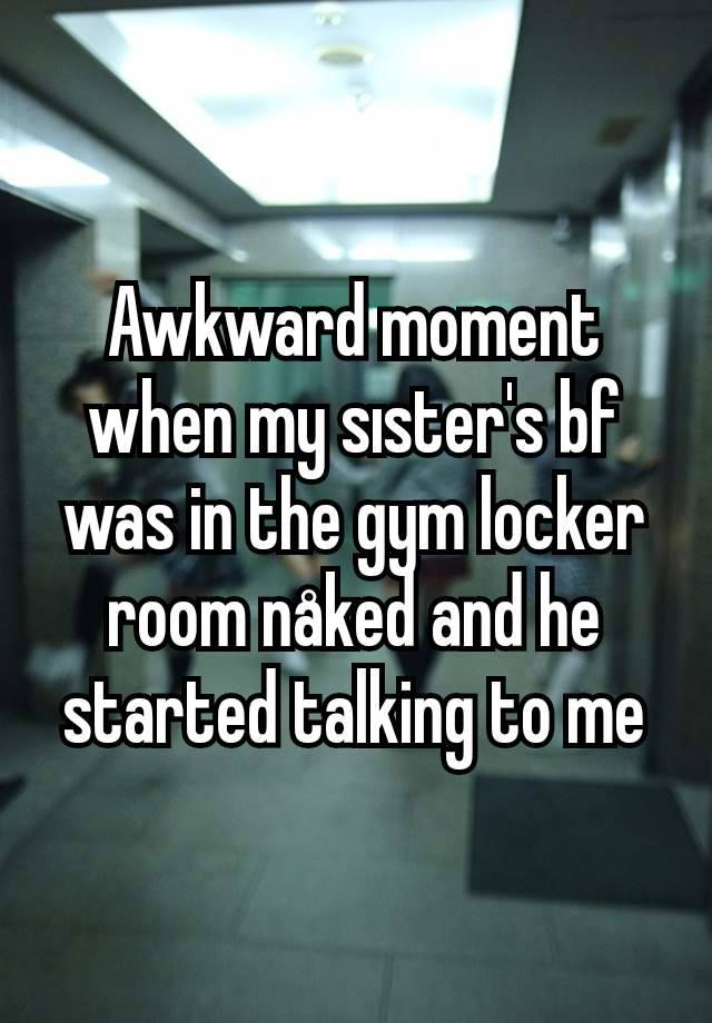 Awkward moment when my sıster's bf was in the gym locker room nåked and he started talking to me