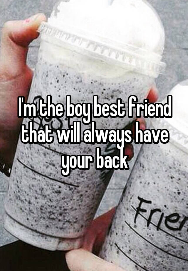 I'm the boy best friend that will always have your back