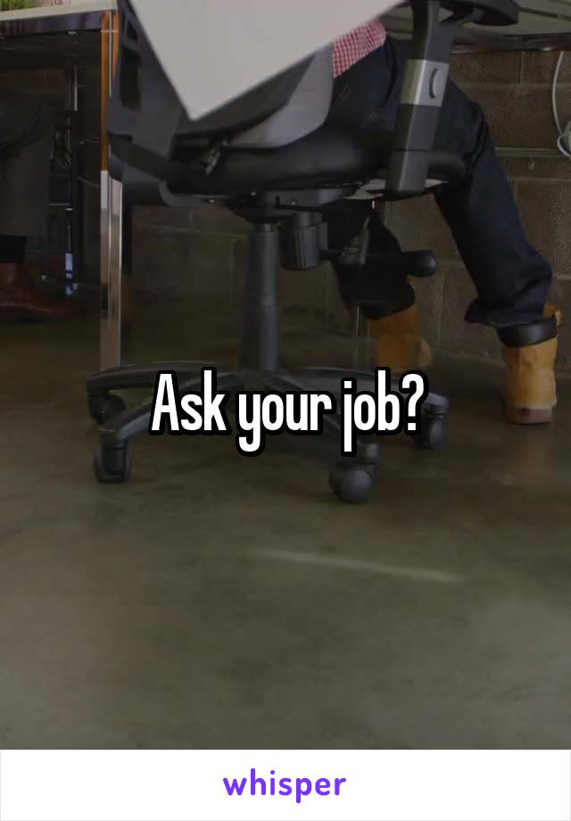 Ask your job?