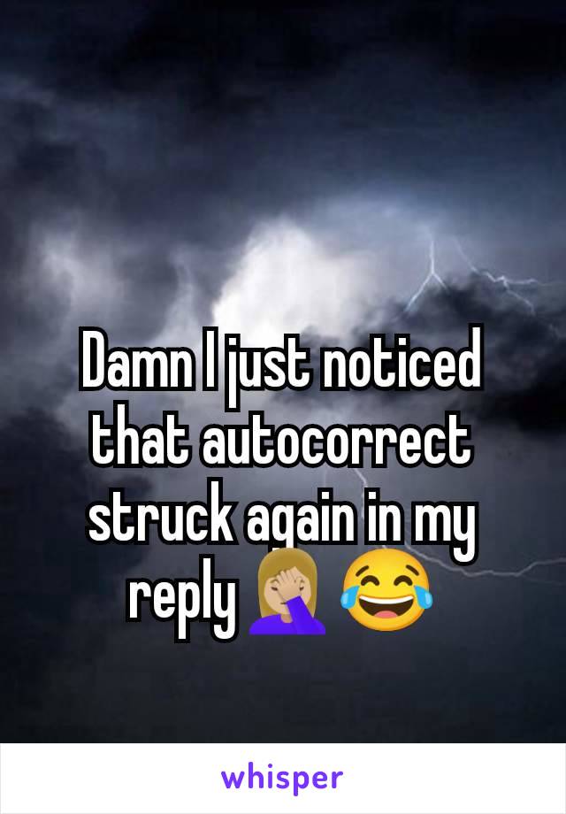 Damn I just noticed that autocorrect struck again in my reply🤦🏼‍♀️😂