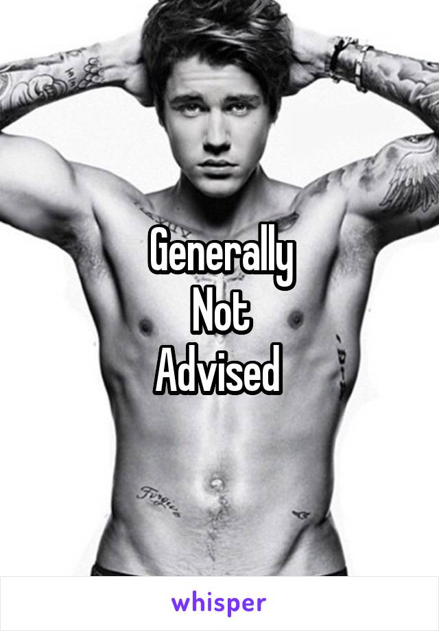 Generally
Not
Advised 