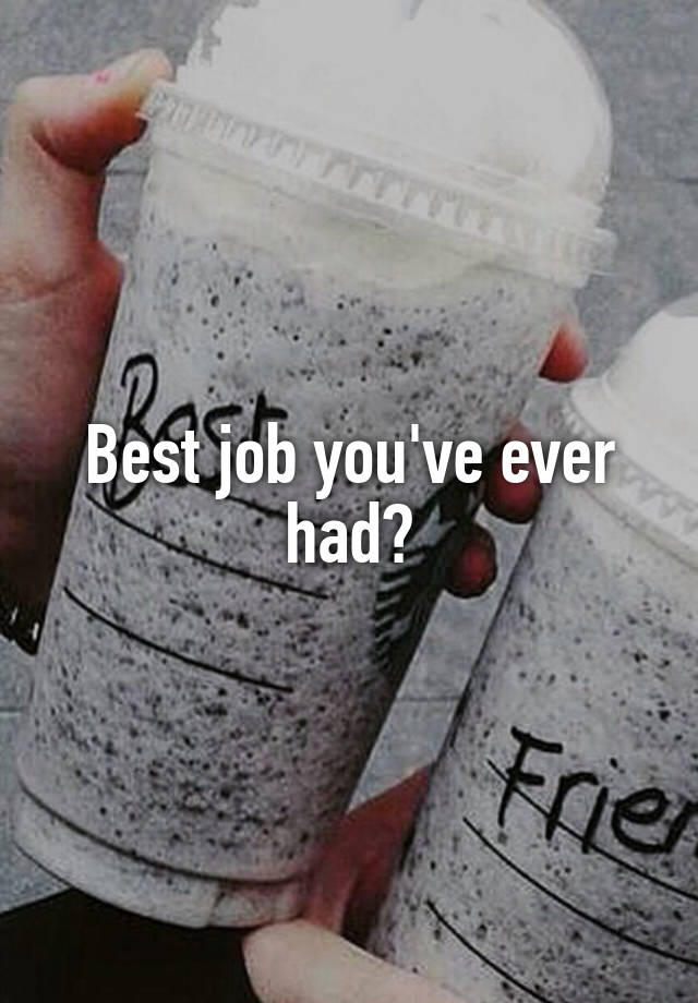 Best job you've ever had?