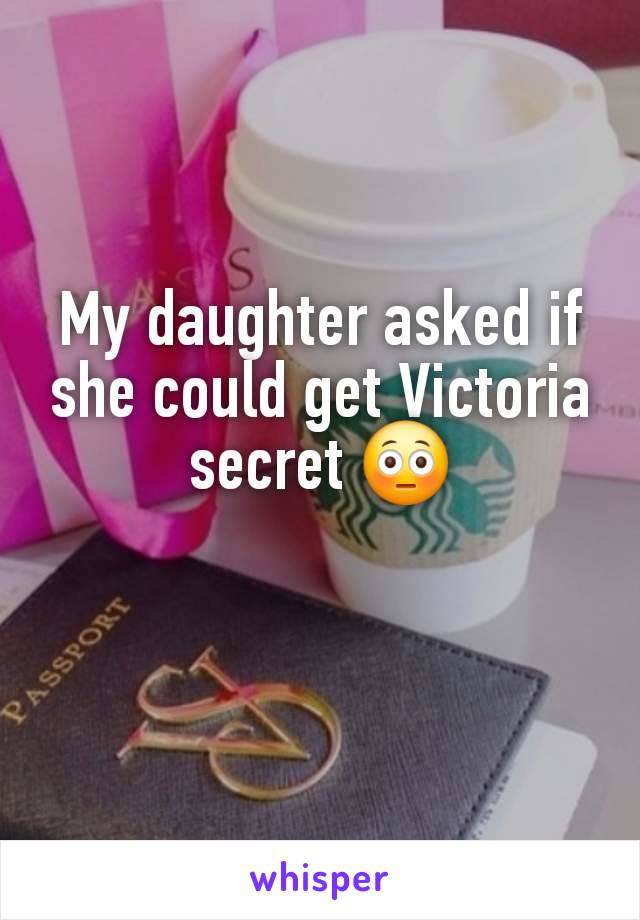 My daughter asked if she could get Victoria secret 😳