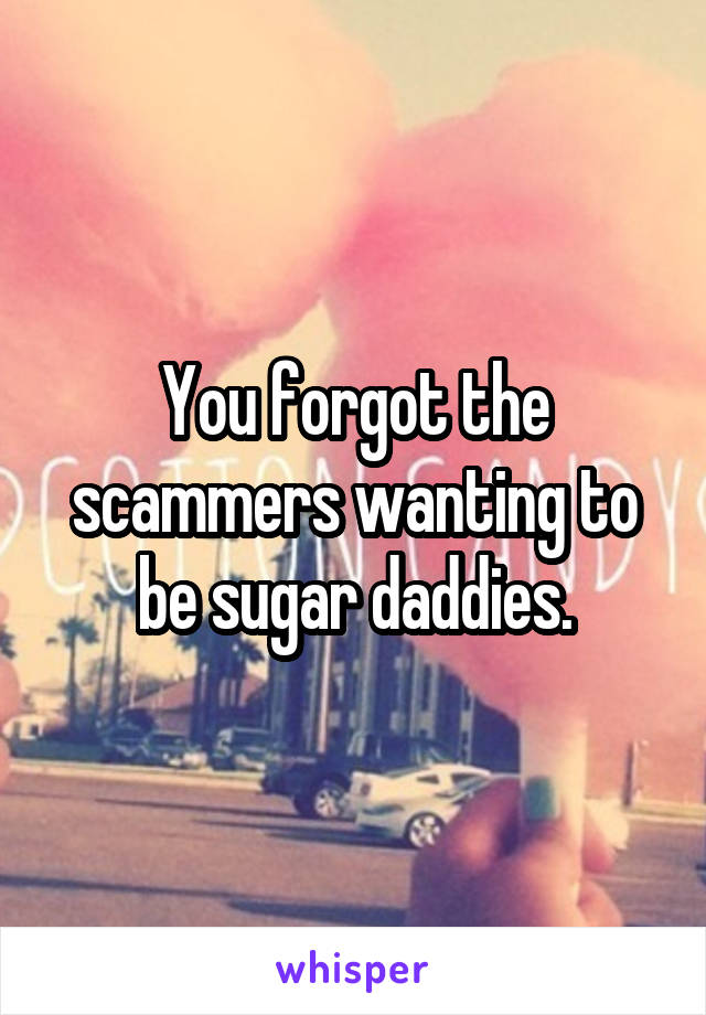 You forgot the scammers wanting to be sugar daddies.