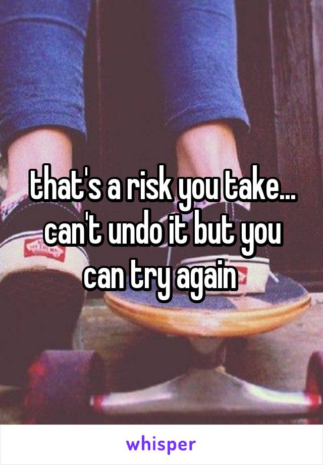 that's a risk you take... can't undo it but you can try again 