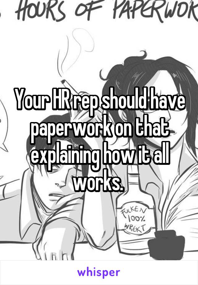 Your HR rep should have paperwork on that explaining how it all works. 