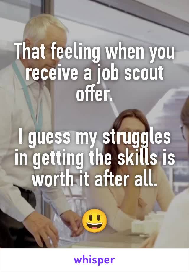 That feeling when you receive a job scout offer.

I guess my struggles in getting the skills is worth it after all.

😃