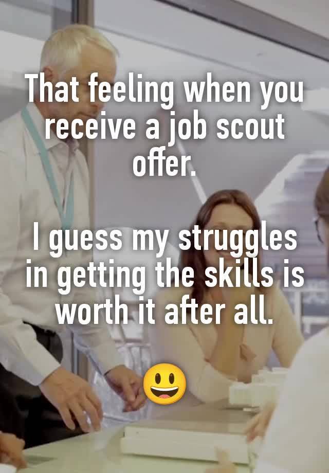 That feeling when you receive a job scout offer.

I guess my struggles in getting the skills is worth it after all.

😃