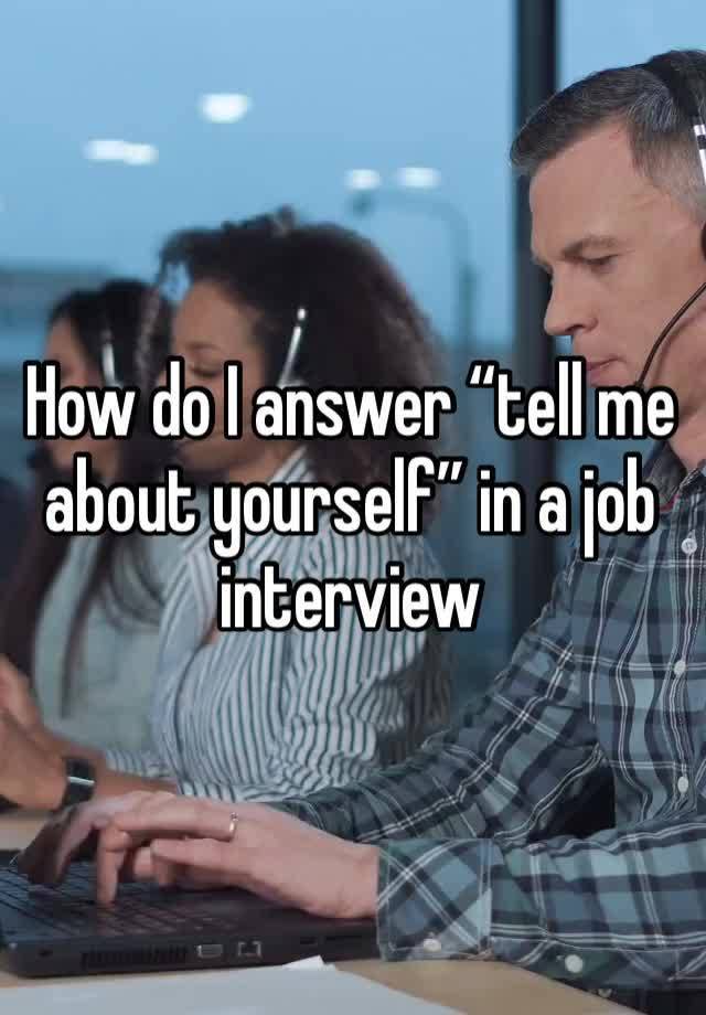 How do I answer “tell me about yourself” in a job interview  