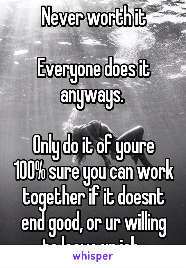 Never worth it

Everyone does it anyways. 

Only do it of youre 100% sure you can work together if it doesnt end good, or ur willing to leave ur job. 