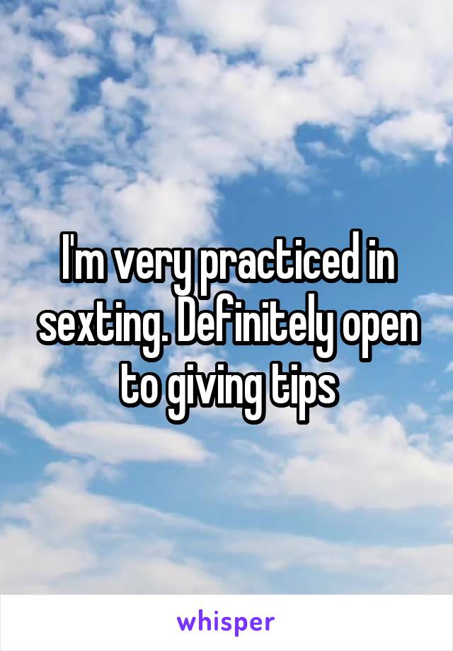 I'm very practiced in sexting. Definitely open to giving tips