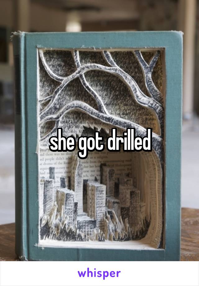 she got drilled