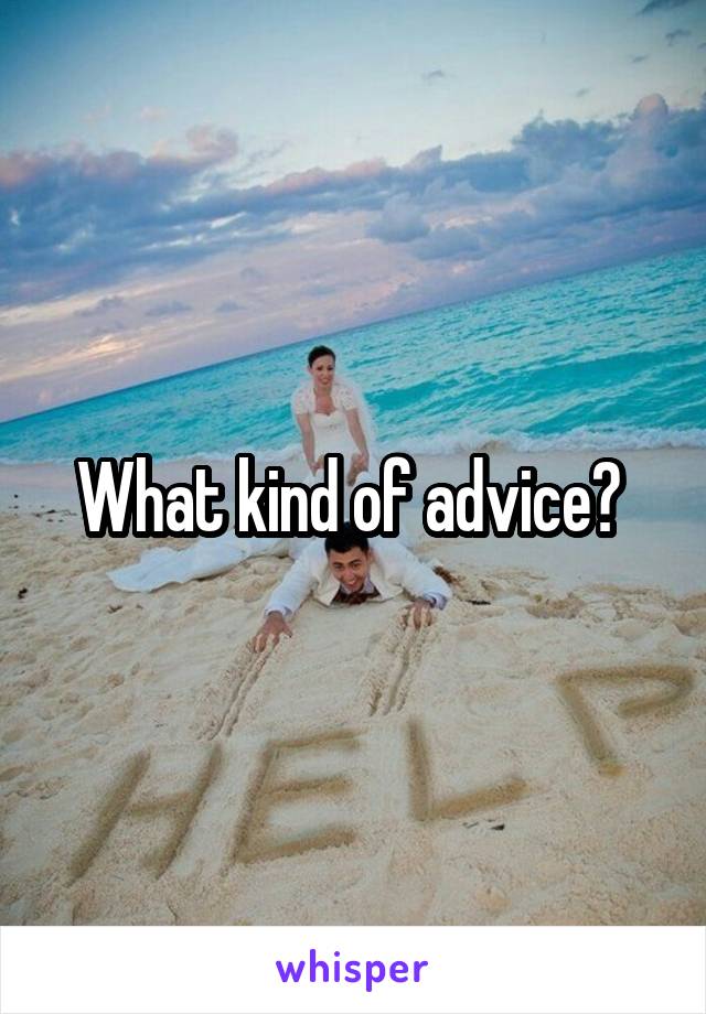 What kind of advice? 