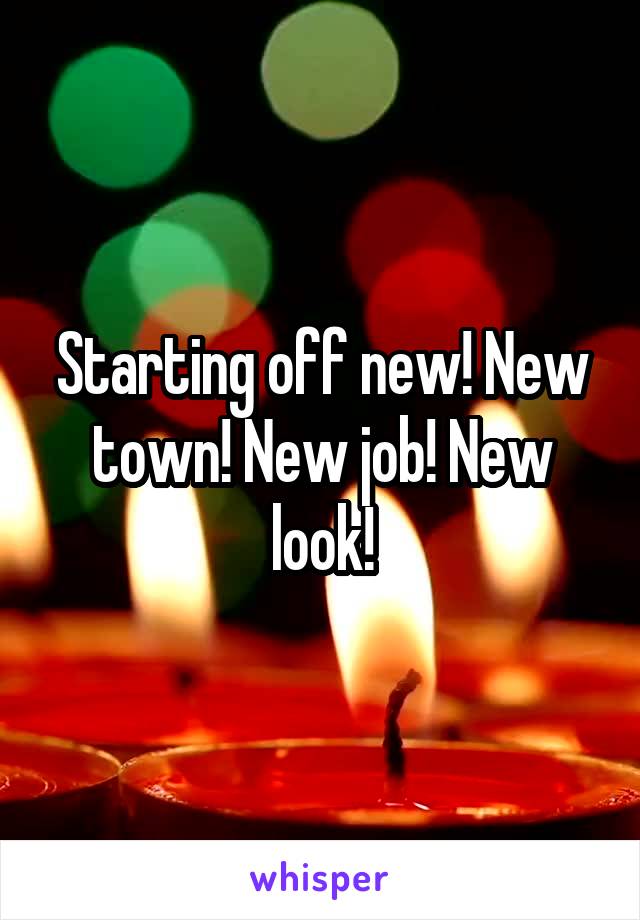 Starting off new! New town! New job! New look!