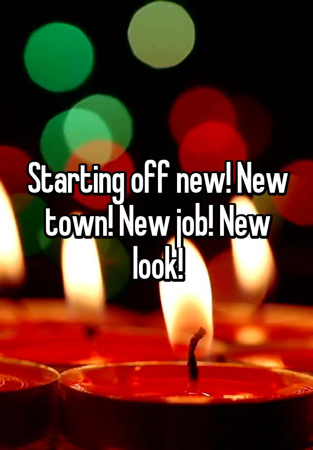 Starting off new! New town! New job! New look!