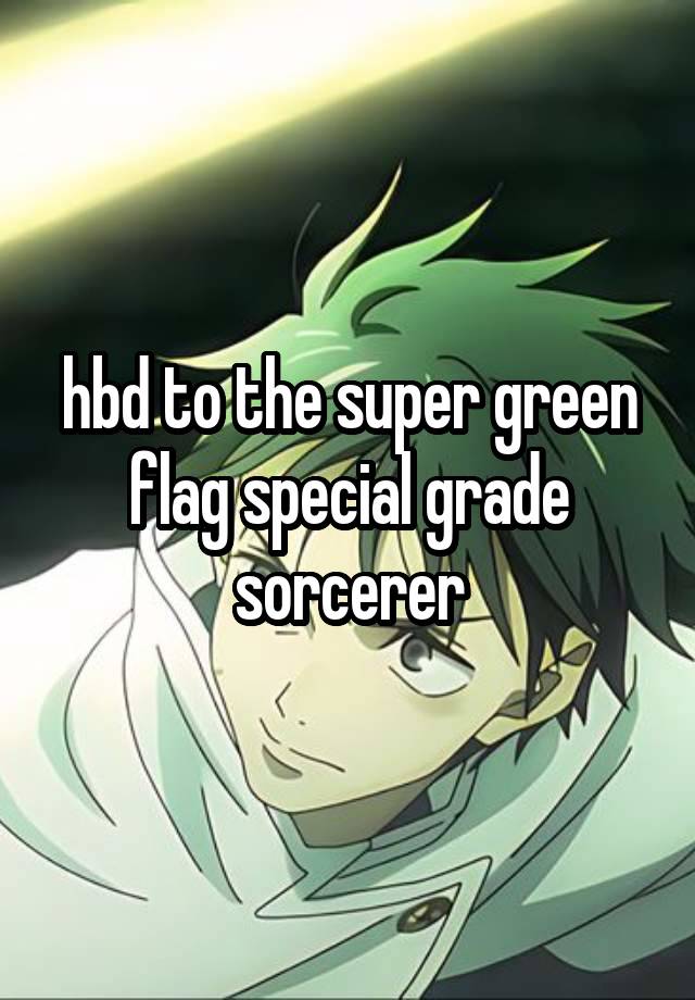 hbd to the super green flag special grade sorcerer