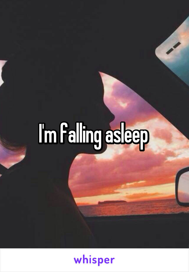 I'm falling asleep 